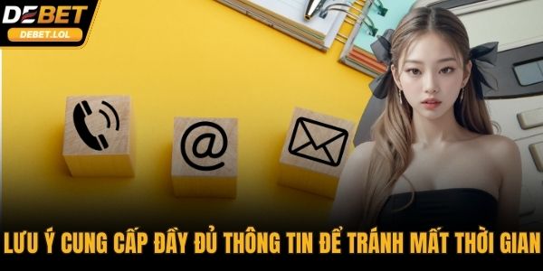 Lưu ý cung cấp đầy đủ thông tin cần thiết để tránh làm mất thời gian