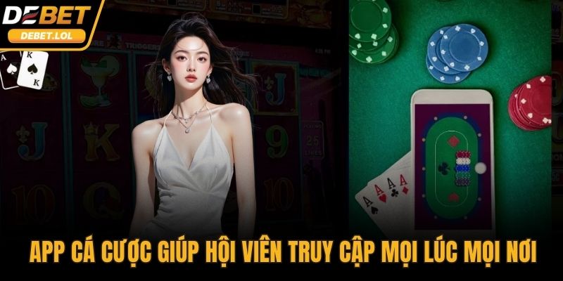 App cá cược giúp hội viên của nhà cái truy cập mọi lúc mọi nơi
