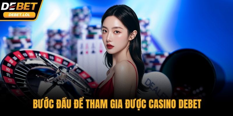 Bước đầu để tham gia được casino DEBET