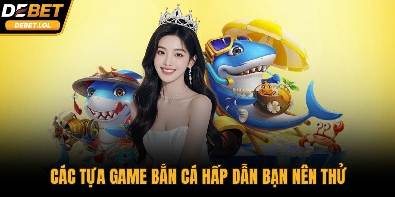 Các tựa game bắn cá hấp dẫn bạn nên thử