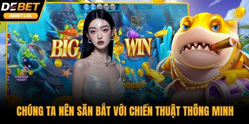 Chúng ta nên săn bắt với chiến thuật thông minh, rõ ràng