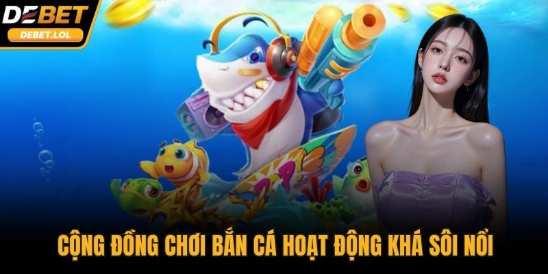 Cộng đồng chơi bắn cá hoạt động khá sôi nổi