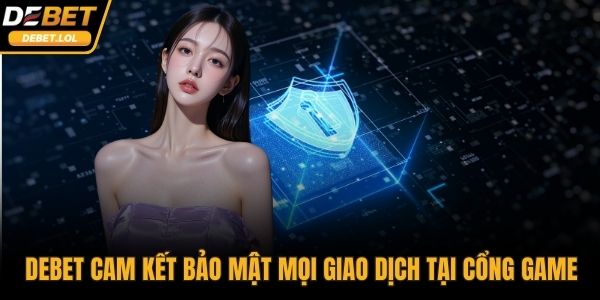 DEBET cam kết bảo mật mọi giao dịch tại cổng game