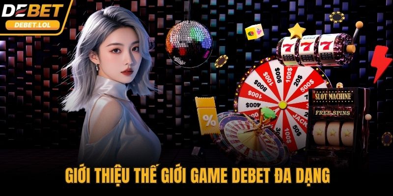 Giới thiệu thế giới game DEBET đa dạng