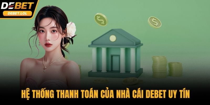 Hệ thống thanh toán của nhà cái DEBET uy tín