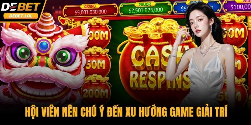 Hội viên nên chú ý đến xu hướng game giải trí