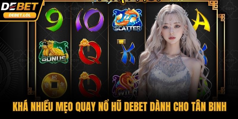 Khá nhiều mẹo quay nổ hũ DEBET dành cho tân binh