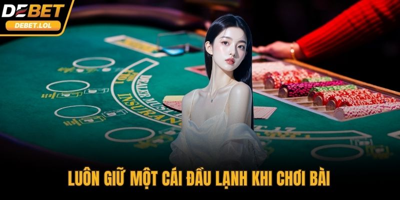 Luôn giữ một cái đầu lạnh khi chơi bài