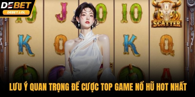 Lưu ý quan trọng để cược Top game nổ hũ hot nhất