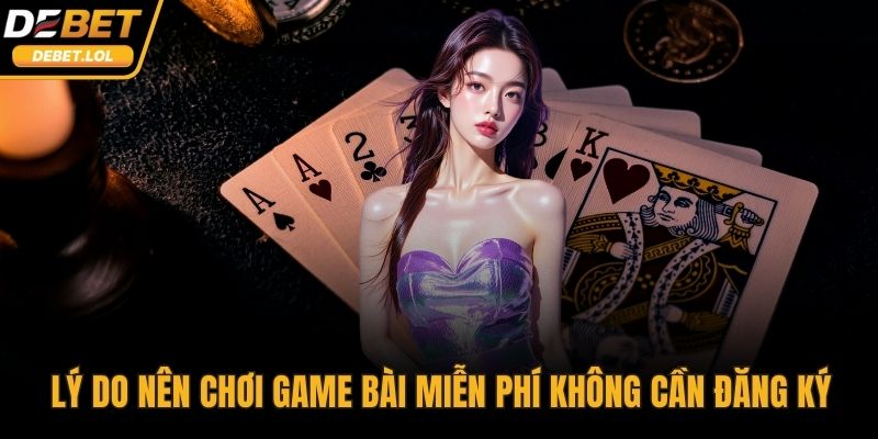Lý do nên chơi game bài miễn phí không cần đăng ký