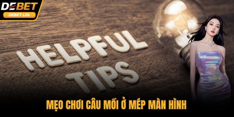 Mẹo chơi câu mồi ở mép màn hình