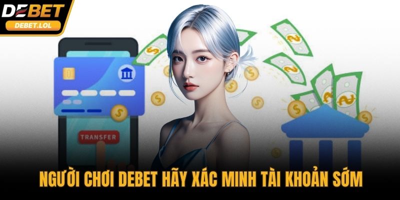 Người chơi DEBET hãy xác minh tài khoản sớm