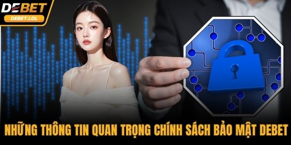 Những thông tin quan trọng trong chính sách bảo mật DEBET
