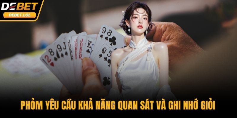 Phỏm yêu cầu khả năng quan sát và ghi nhớ giỏi
