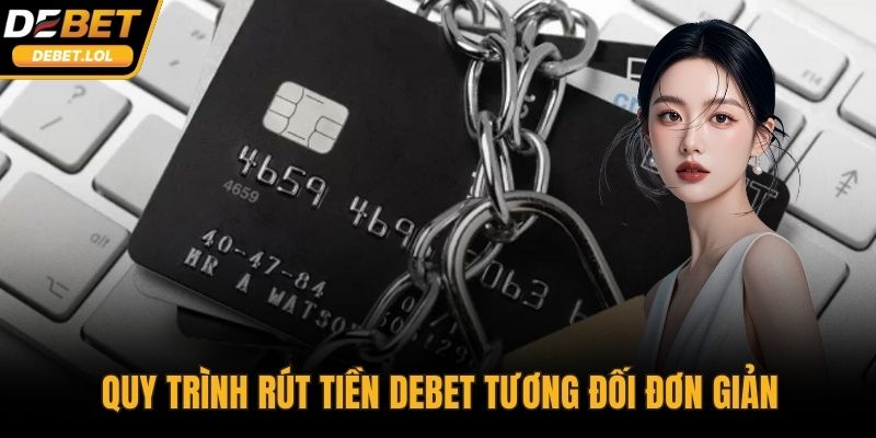 Quy trình rút tiền DEBET tương đối đơn giản