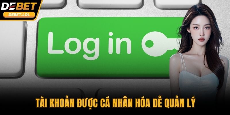 Tài khoản được cá nhân hóa dễ quản lý