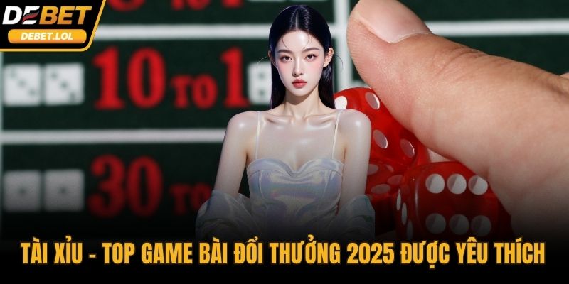 Tài xỉu - top game bài đổi thưởng 2025 được yêu thích