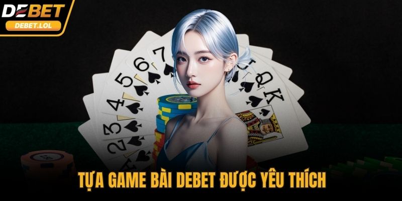 Tựa game bài DEBET được yêu thích