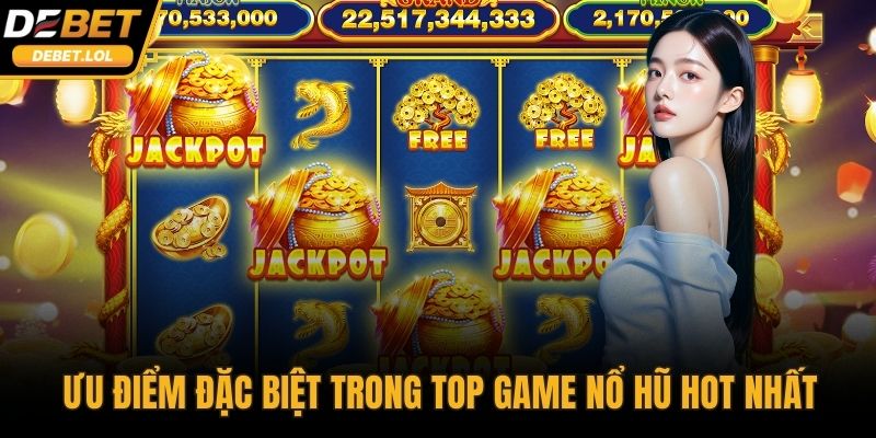 Ưu điểm đặc biệt trong top game nổ hũ hot nhất