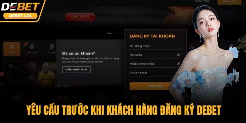 Yêu cầu trước khi khách hàng đăng ký DEBET